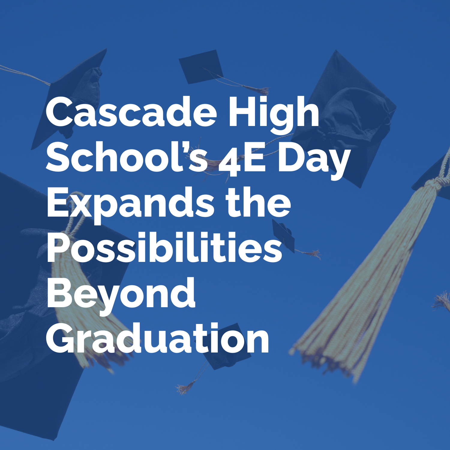 Cascade High School’s 4E Day Expands the Possibilities Beyond Graduation
