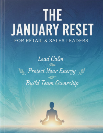 The January Reset for Retail &amp; Sales Leaders: Lead Calm, Protect Your Energy, and Build Team Ownership