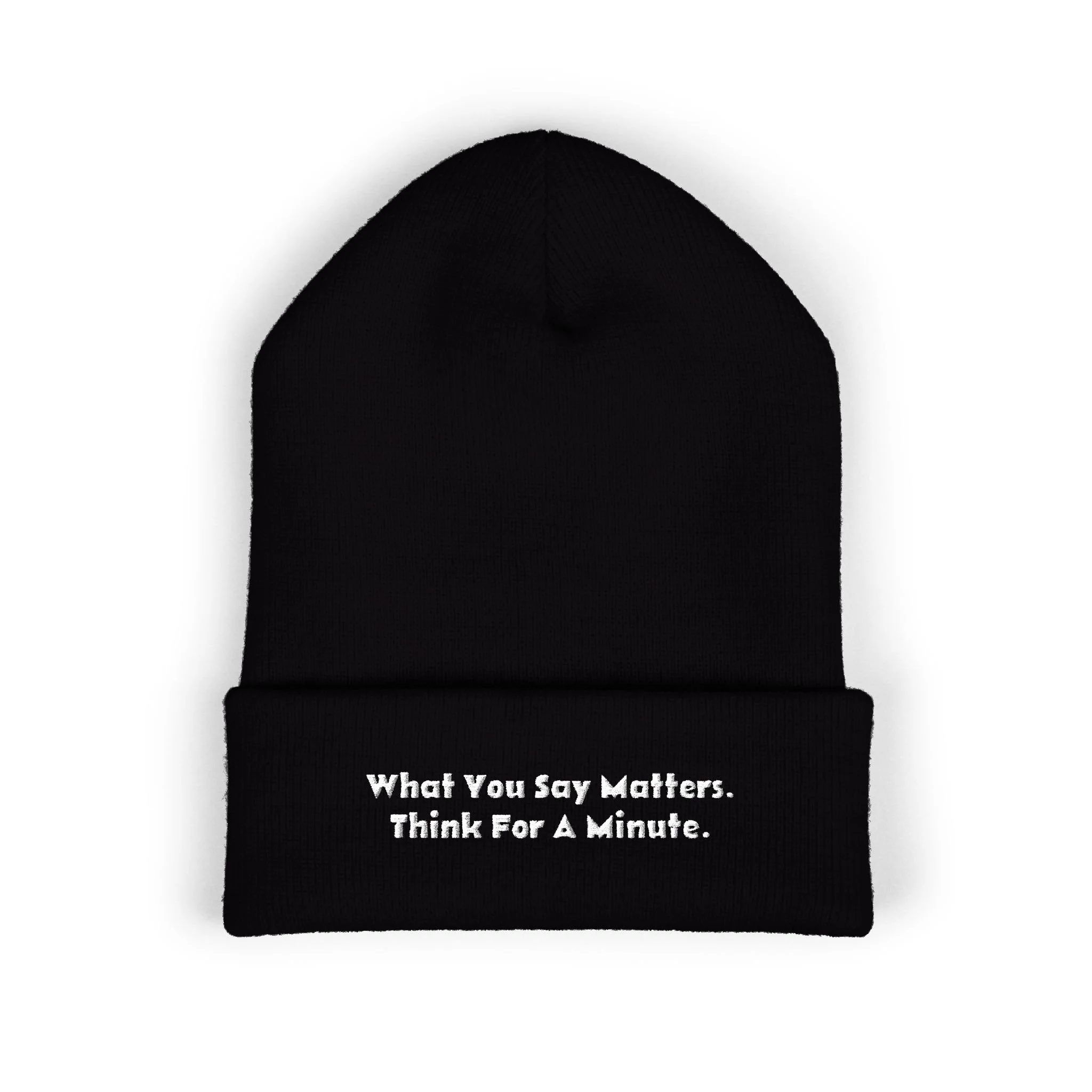 Front view of black cuffed knit beanie embroidered with “What You Say Matters. Think For A Minute.”