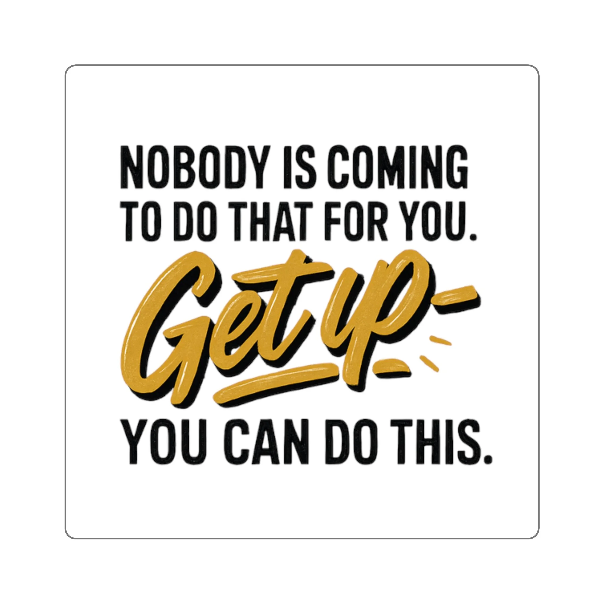 Front view of square motivational sticker reading 'Nobody Is Coming to Do That for You. Get Up — You Can Do This.'