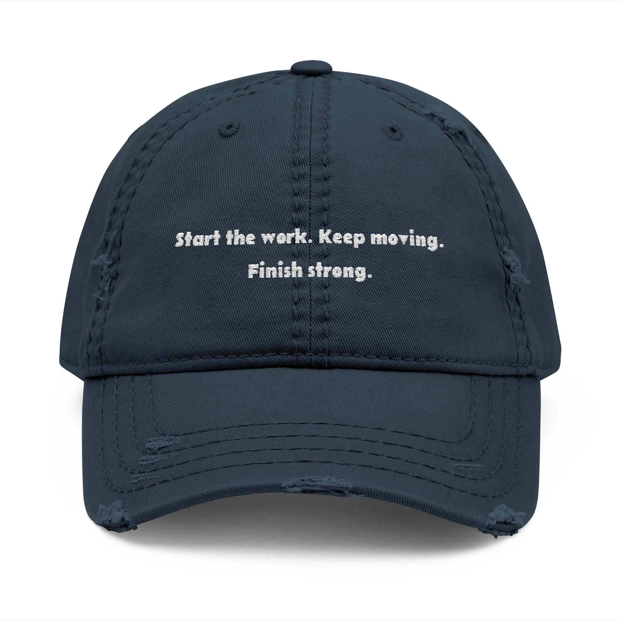 Front view of distressed dad hat embroidered with “Start the Work. Keep Moving. Finish Strong.”