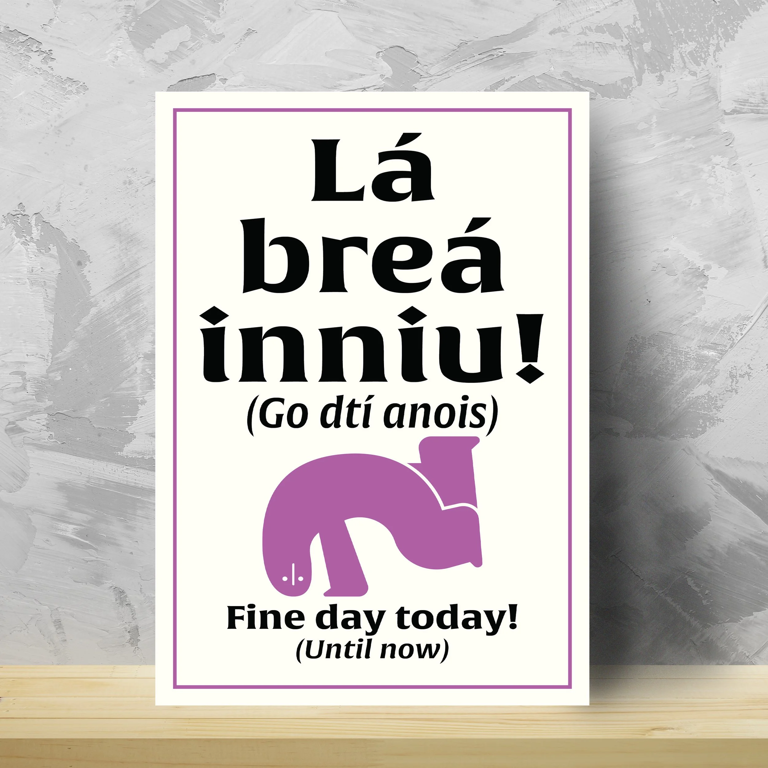Fine day today! (Until now)... Wall art made by native-Irish (Gaeilc) speakers on Ireland's Wild Atlantic Way. Featuring a very Irish sense of humour, wit and sarcasm. Teanga Ġrá = Love Language.