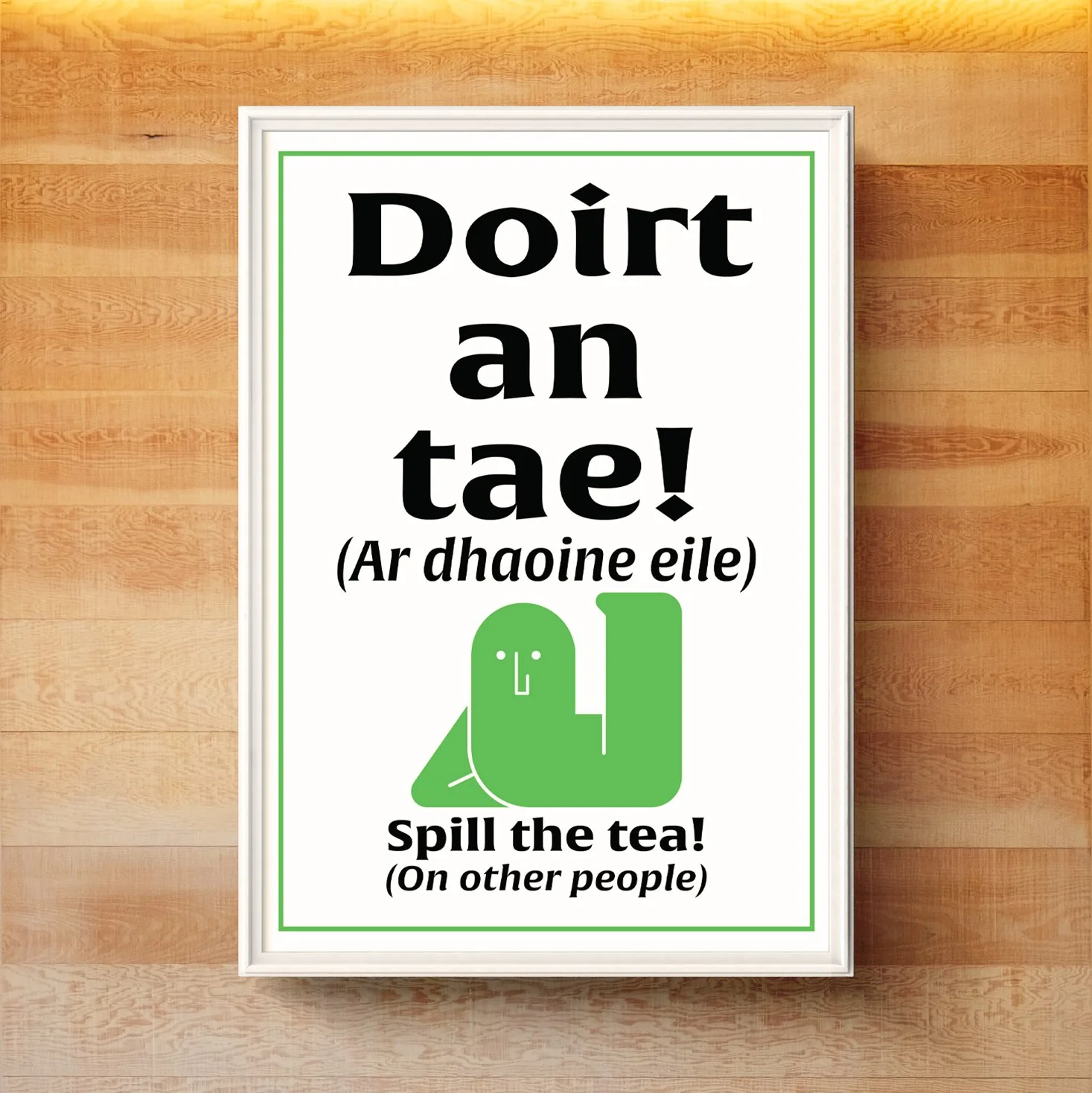 Spill the tea! (On other people)... Wall art made by native-Irish (Gaeilc) speakers on Ireland's Wild Atlantic Way. Featuring a very Irish sense of humour, wit and sarcasm. Teanga Ġrá = Love Language.