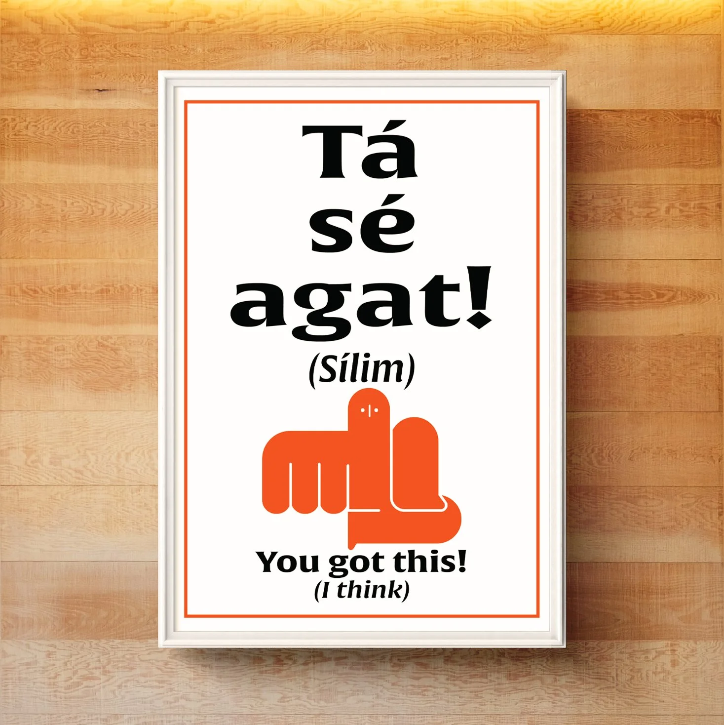 You got this! I think... Wall art made by native-Irish (Gaeilc) speakers on Ireland's Wild Atlantic Way. Featuring a very Irish sense of humour, wit and sarcasm. Teanga Ġrá = Love Language.
