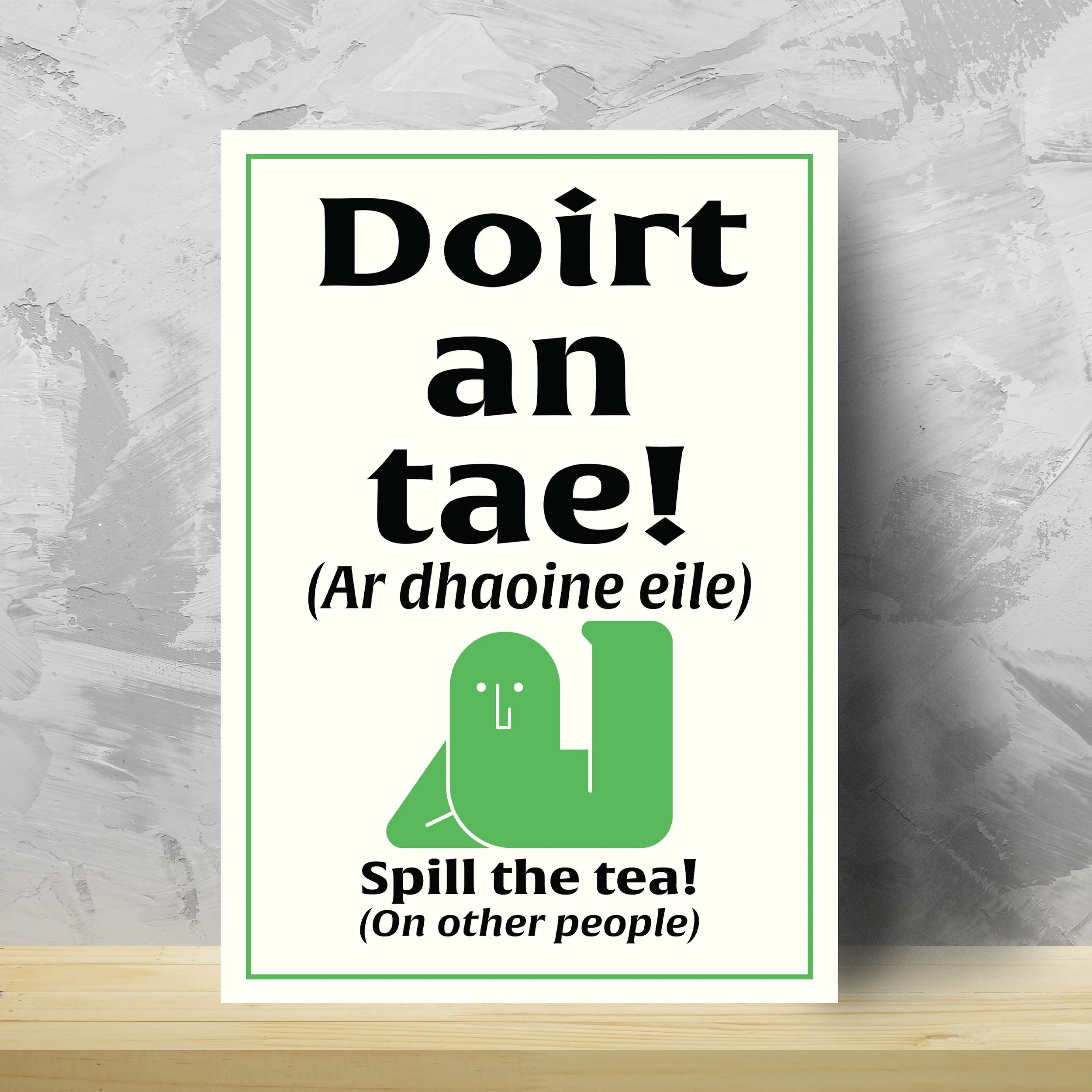 Spill the tea! (On other people)... Wall art made by native-Irish (Gaeilc) speakers on Ireland's Wild Atlantic Way. Featuring a very Irish sense of humour, wit and sarcasm. Teanga Ġrá = Love Language.