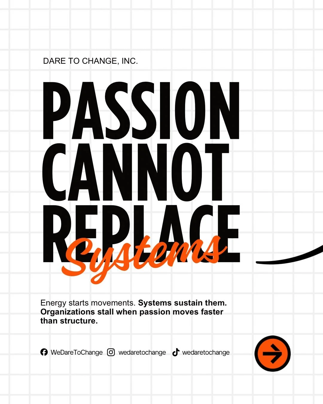 𝗣𝗔𝗦𝗦𝗜𝗢𝗡 𝗖𝗔𝗡𝗡𝗢𝗧 𝗥𝗘𝗣𝗟𝗔𝗖𝗘 𝗦𝗬𝗦𝗧𝗘𝗠𝗦

Commitment drives action, but structure keeps work moving. Clear systems protect teams, timelines, and impact.

Dare to Change, Inc. supports organizations by building frameworks for strategy