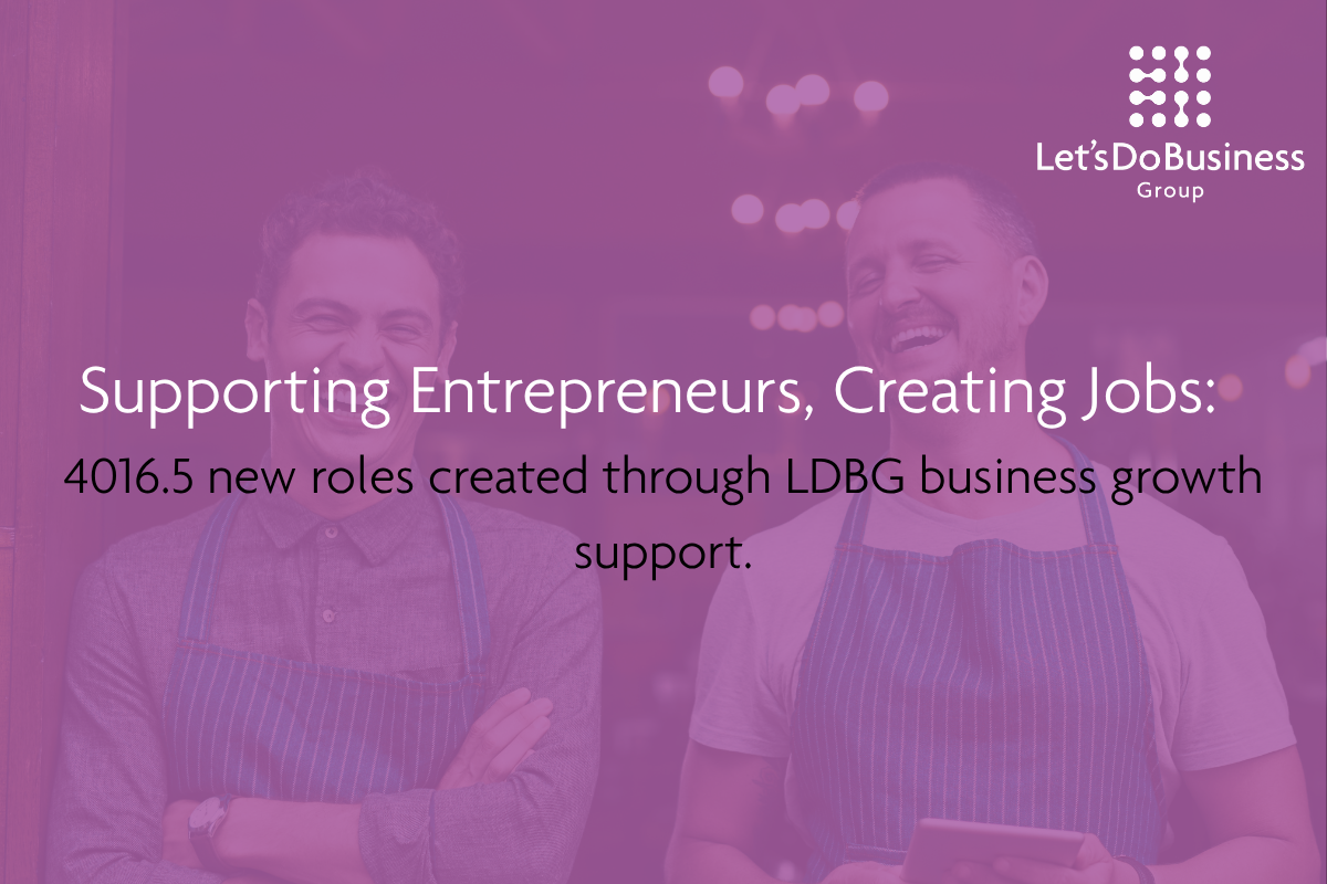 Supporting Entrepreneurs, Creating Jobs: 4016 New Roles Created Through LDBG Business Growth Support.