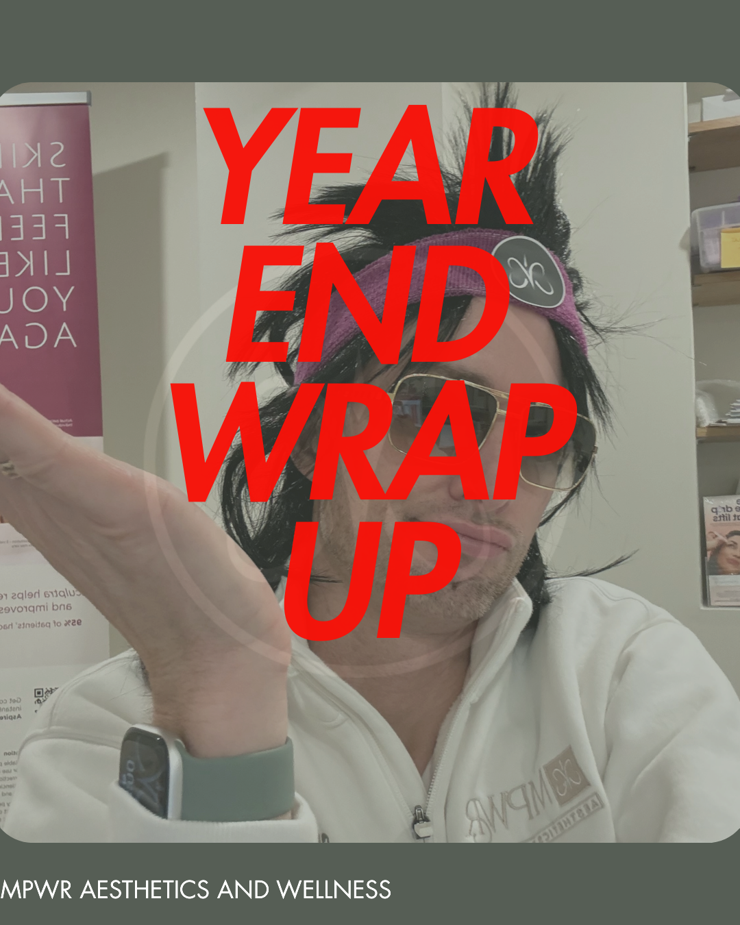 A person with black hair, sunglasses, and a pink headband, holding their hand up with a smartwatch visible, inside an office or wellness center. Overlaid text in red reads 'Year End Wrap Up', with a footer that says 'MPWR Aesthetics and Wellness'.