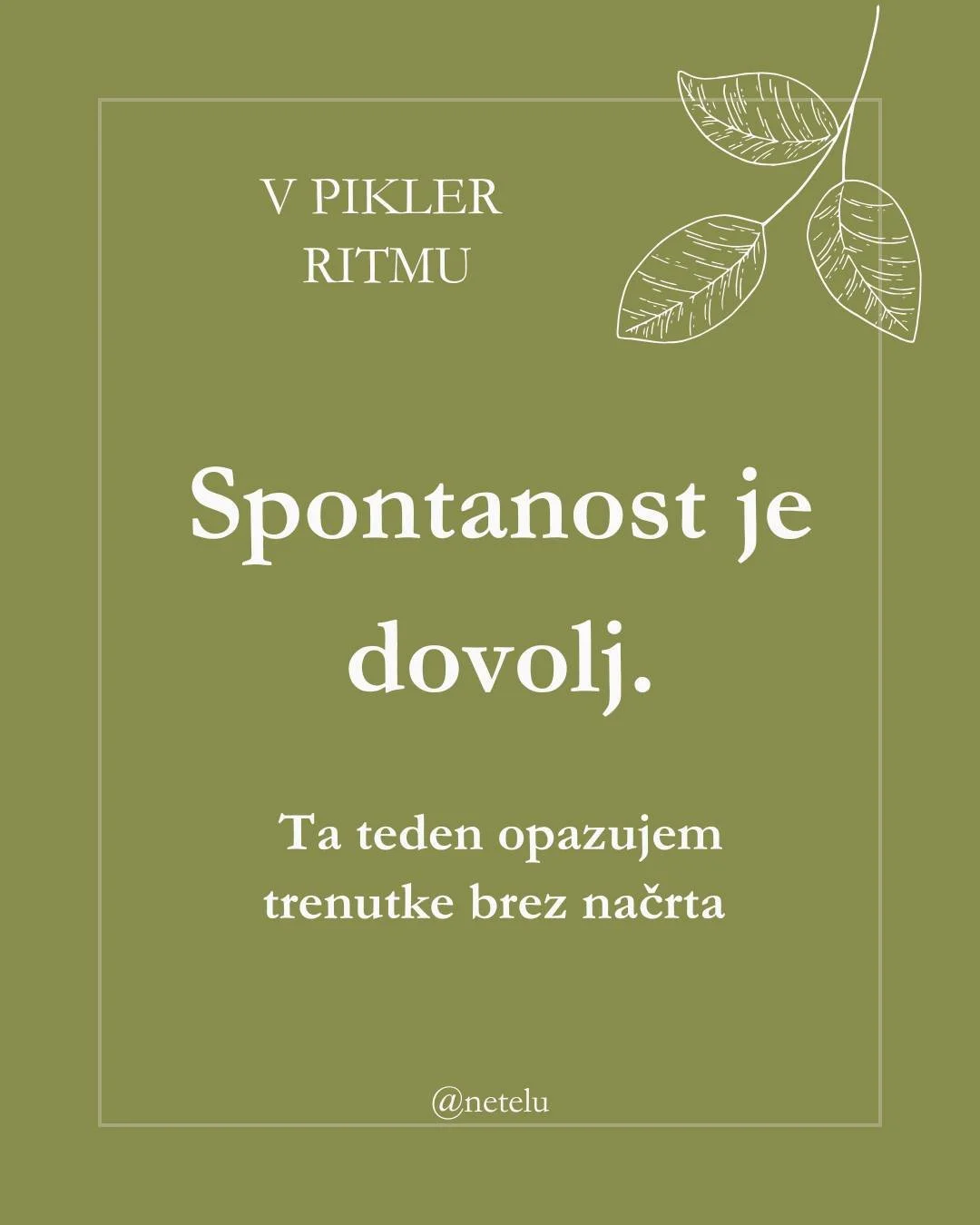 Ta teden posku&scaron;am najti del dneva, ko ni urnika, ko smo kot družina lahko skupaj brez, da imam v mislih kaj vse &ldquo;moram&rdquo;. 

Naj na&scaron; dan samo teče in pustim, da nas vodi spontanost. 

Takrat se zgodijo najlep&scaron;i trenutki