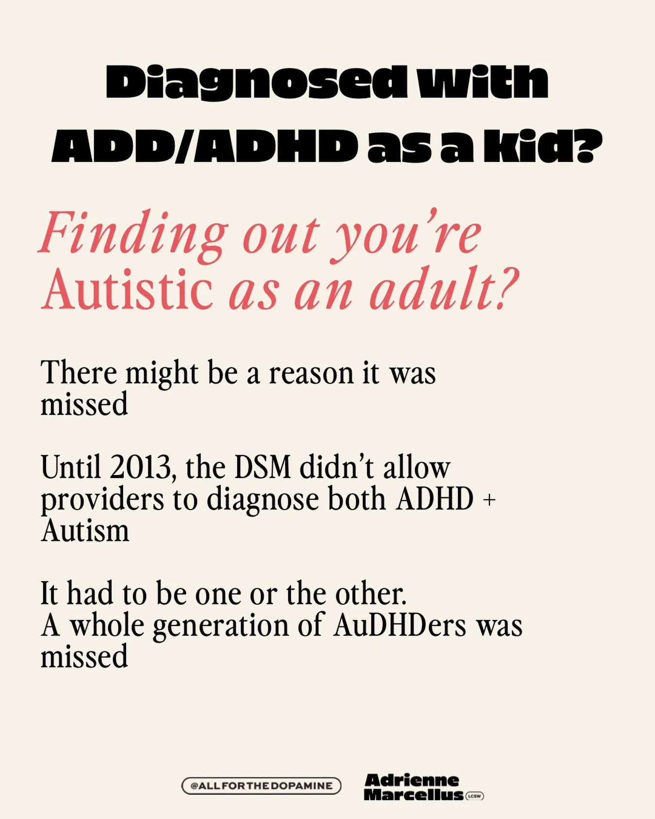 For a long time, ADHD and Autism were treated as an either/or.

So if you were diagnosed with ADD or ADHD as a kid, providers may not have even been considering that you could ALSO be autistic

The DSM-5 changed that in 2013, allowing Autism and ADHD