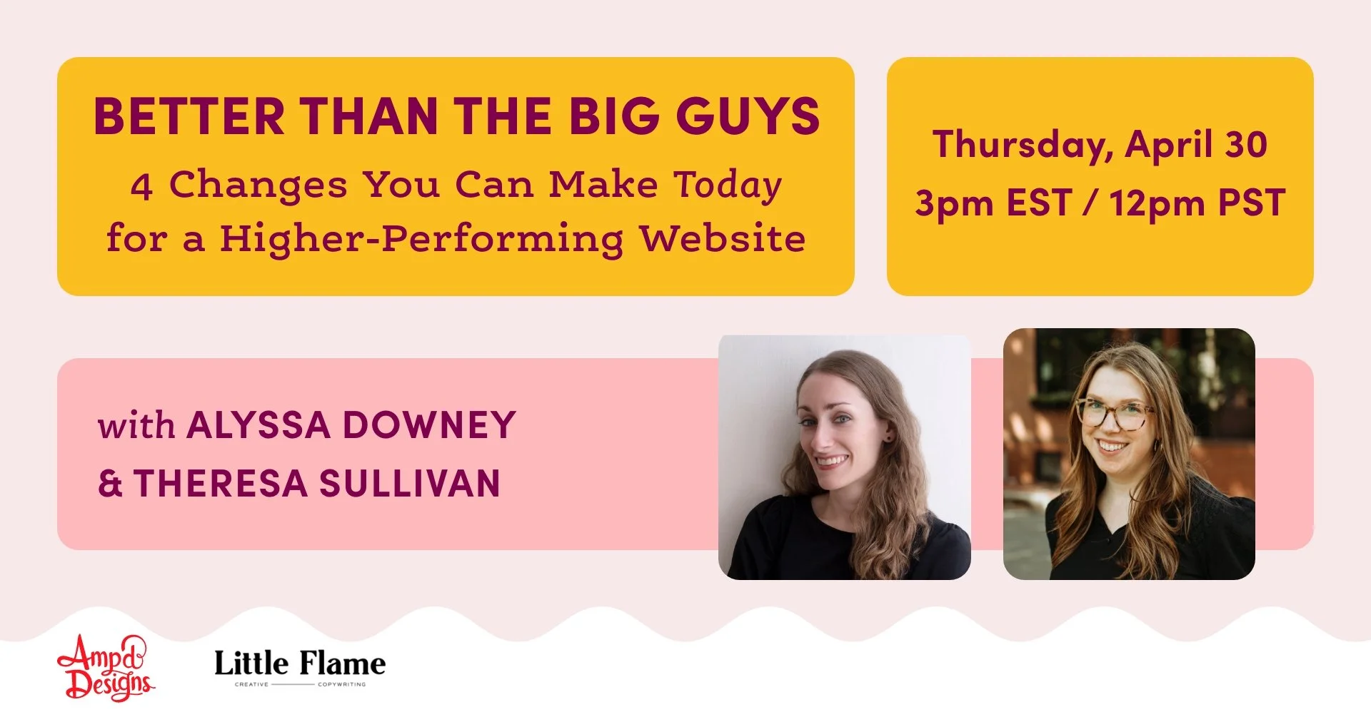 Event graphic that says: "Better Than the Big Guys: 4 Changes You Can Make *Today* for a Higher-Performing Website. Thursday, April 30, 3pm EST / 12pm PST. With Alyssa Downey and Theresa Sullivan."