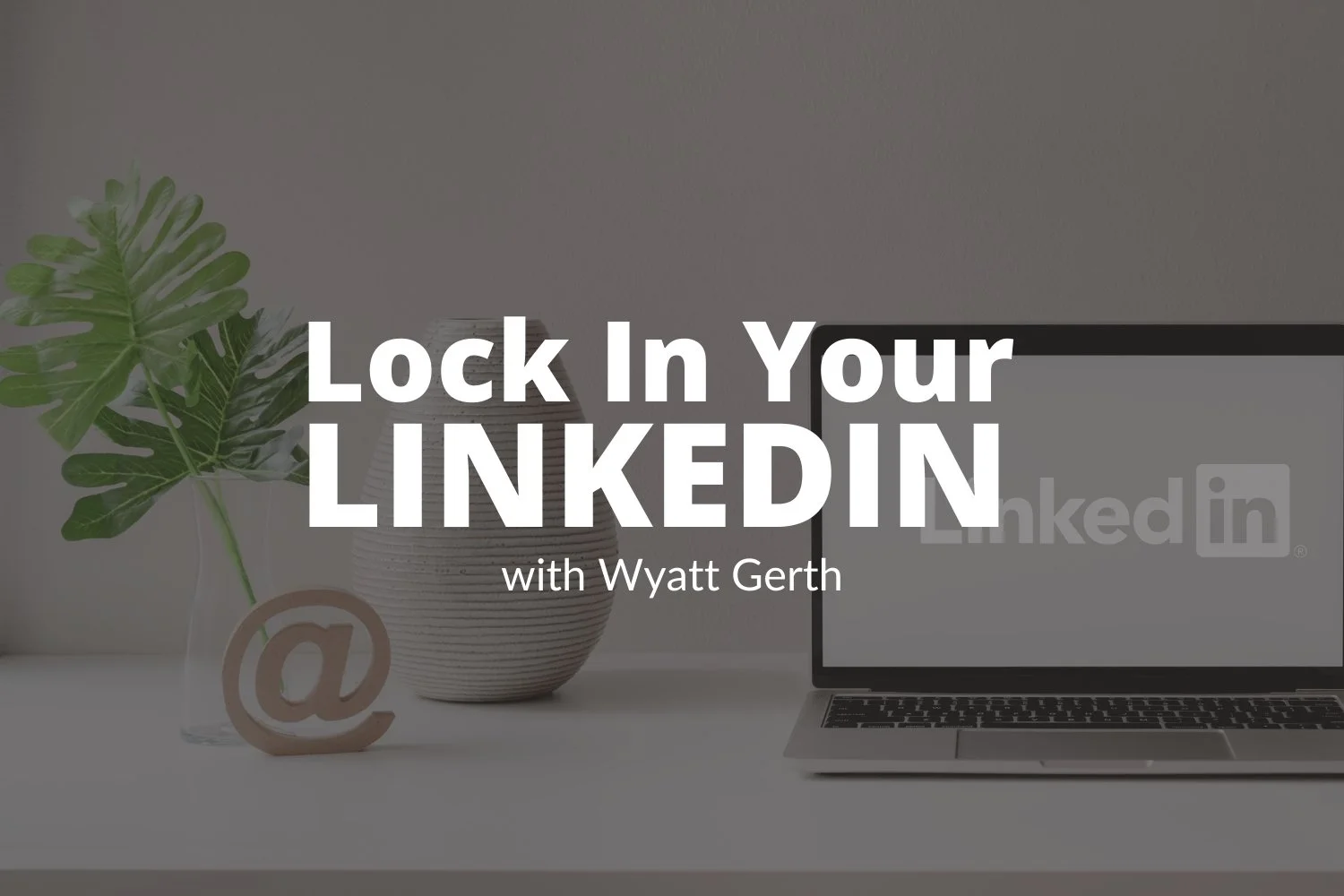 Lock in your LinkedIn