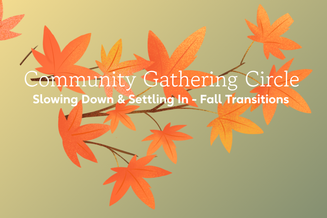 Slowing Down: Fall Transitions Community Gathering Circle