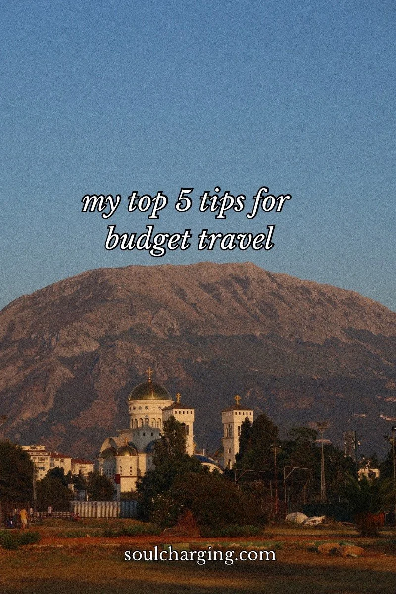 my top 5 tips for    BUDGET TRAVEL