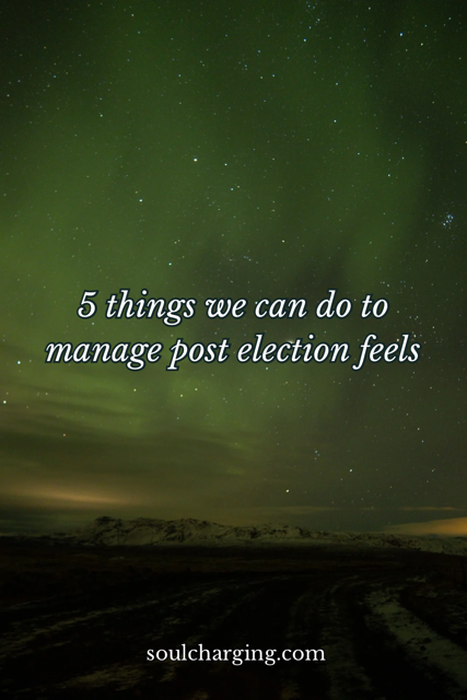 5 things we can do to manage post election feels