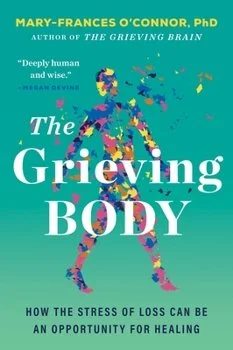 Book cover of The Grieving Body by Mary-Frances O’Connor