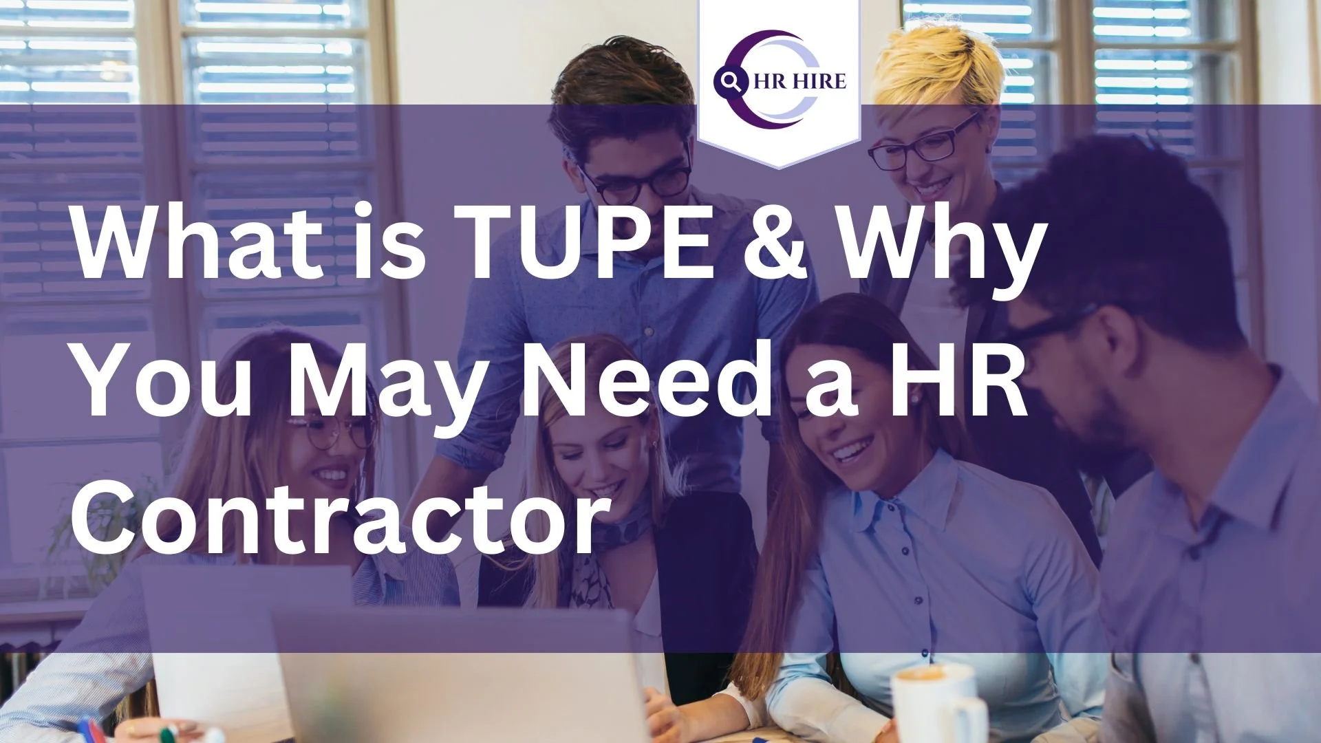What is TUPE & Why You May Need a HR Contractor to Manage It