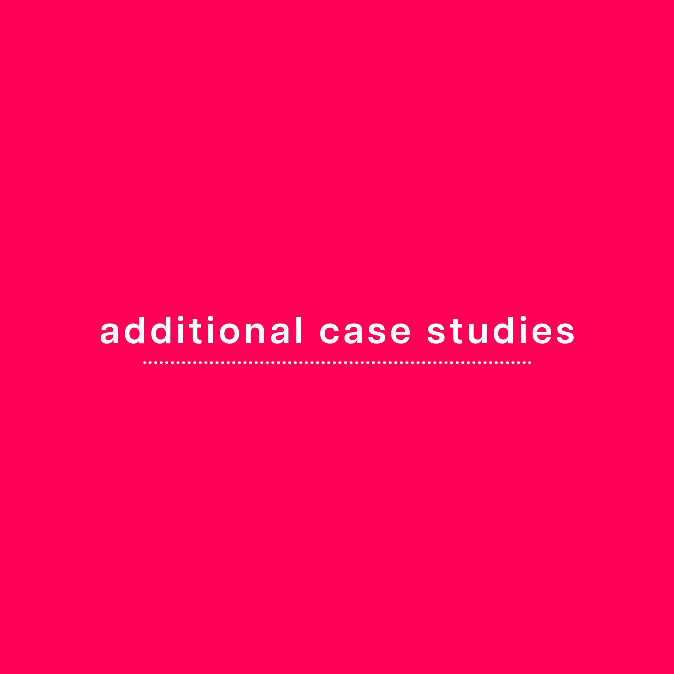 ADDITIONAL CASE STUDIES