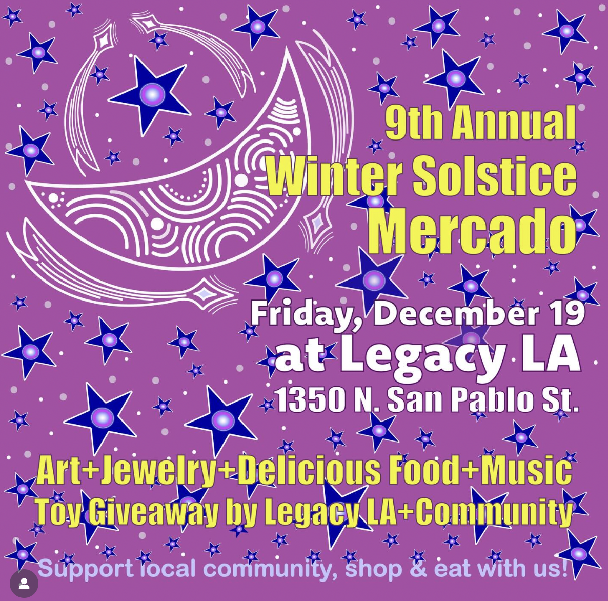 Purple background with white outline of a crescent moon and a smiling face, surrounded by blue stars and white dots. Event details in bold yellow and white text for the 9th Annual Winter Solstice Mercado, occurring on Friday, December 19 at Legacy LA, 1350 N. San Pablo St., with activities like art, jewelry, food, music, a toy giveaway, and community support.