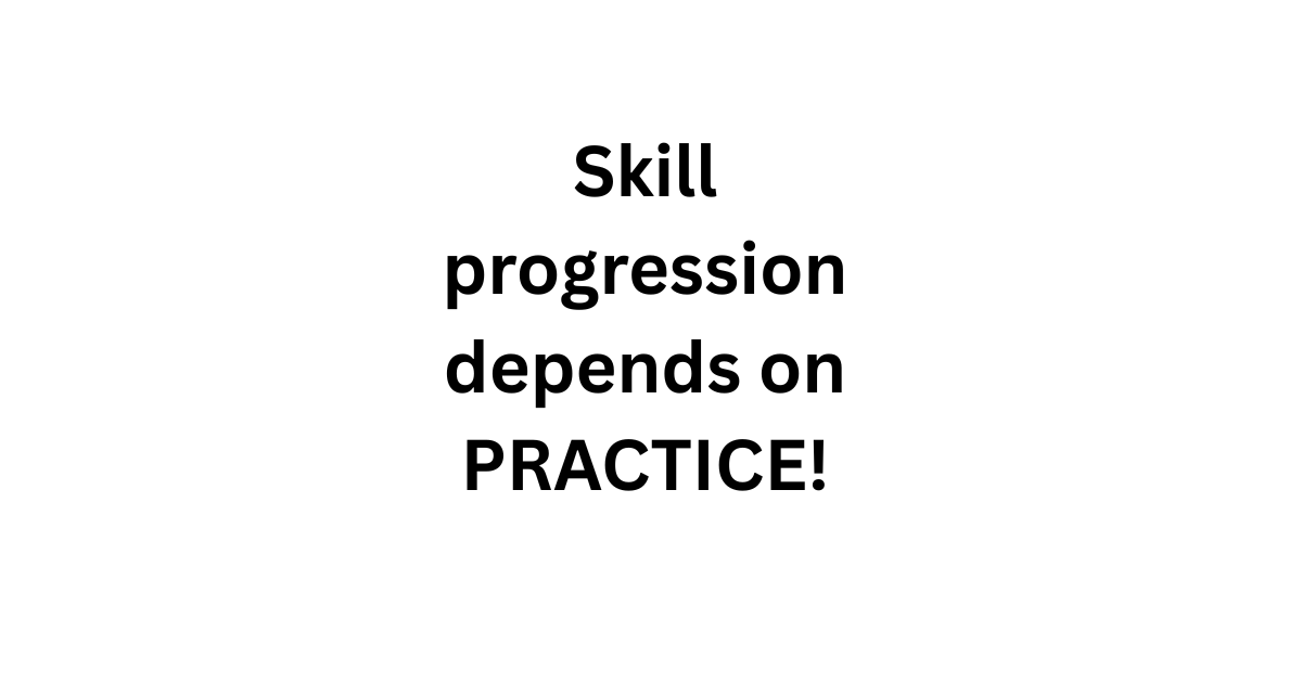 Skill progression depends on PRACTICE!.png