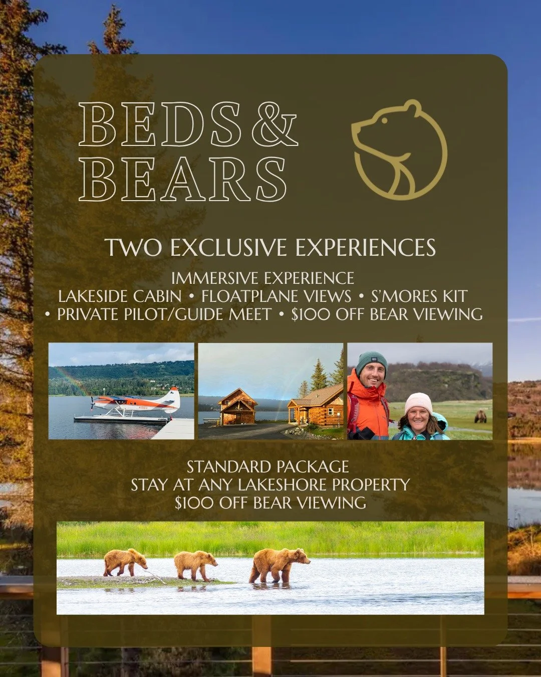 Wake up where the adventure begins.

Beds &amp; Bears is your front-row seat to Alaska. Cozy lakeside lodging, floatplanes taking off just outside your window, s&rsquo;mores by the fire, and $100 off per person on one of Alaska&rsquo;s most iconic be