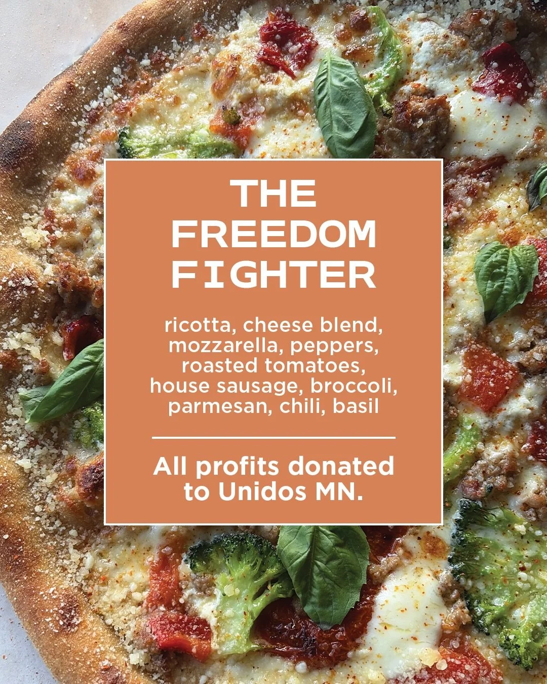 The Freedom Fighter: this pie is about more than what&rsquo;s on the plate.🍕🧡
&nbsp;
We love our community and believe it should be a place of safety and belonging for everyone who calls Minneapolis home. All profits from the Freedom Fighter, along