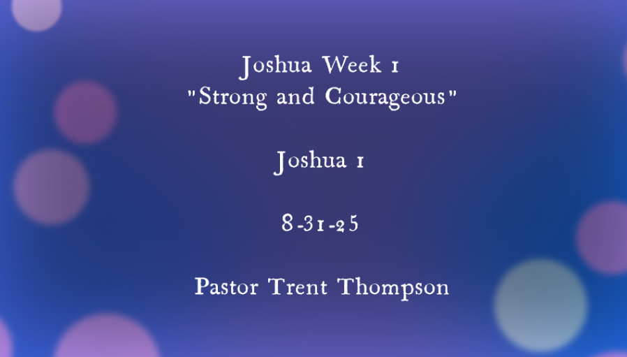Joshua week 1: “Strong and courageous”