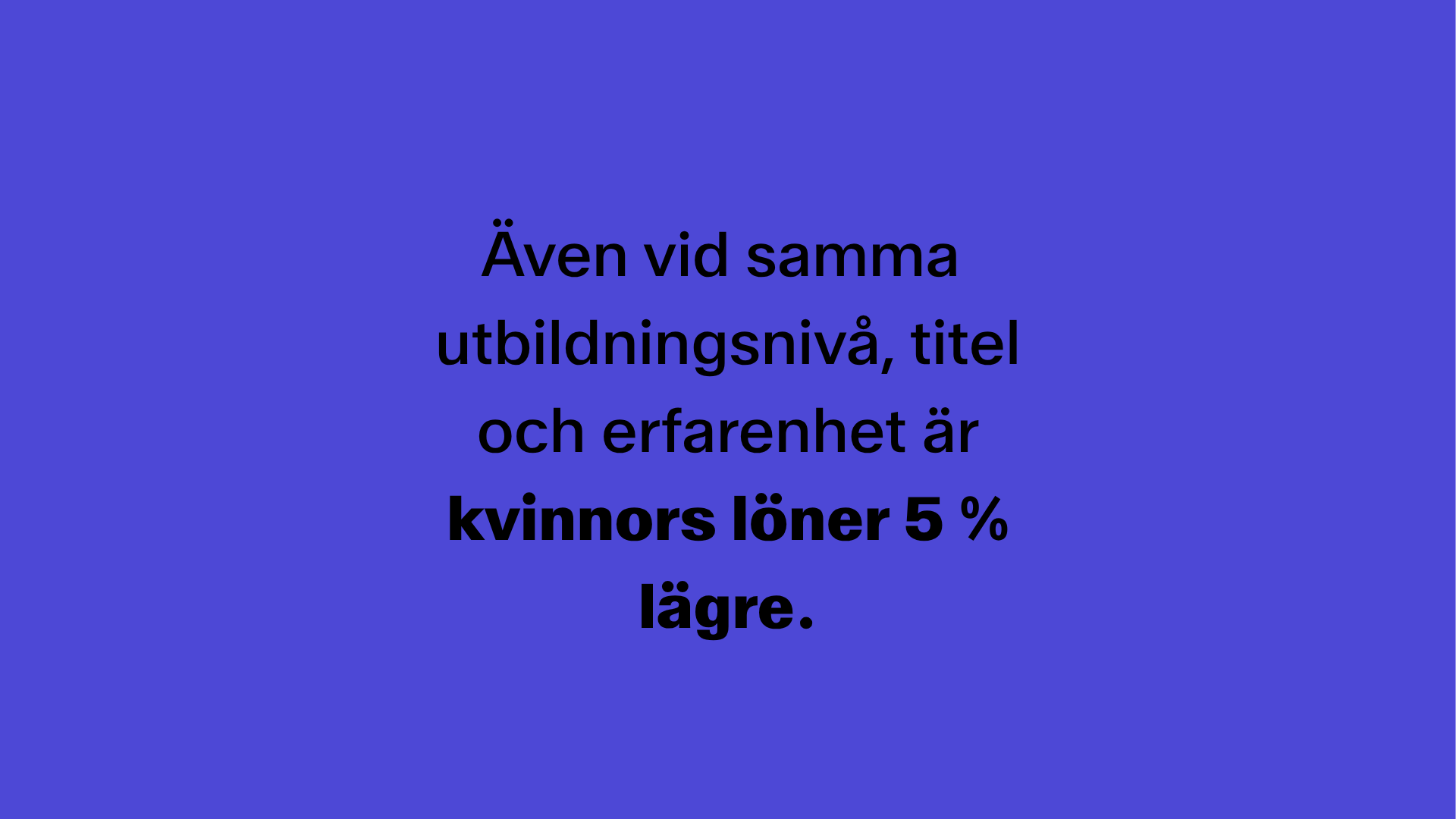 Även vid samma utbildningsnivå, titel och erfarenhet är kvinnors löner 5 % lägre.
