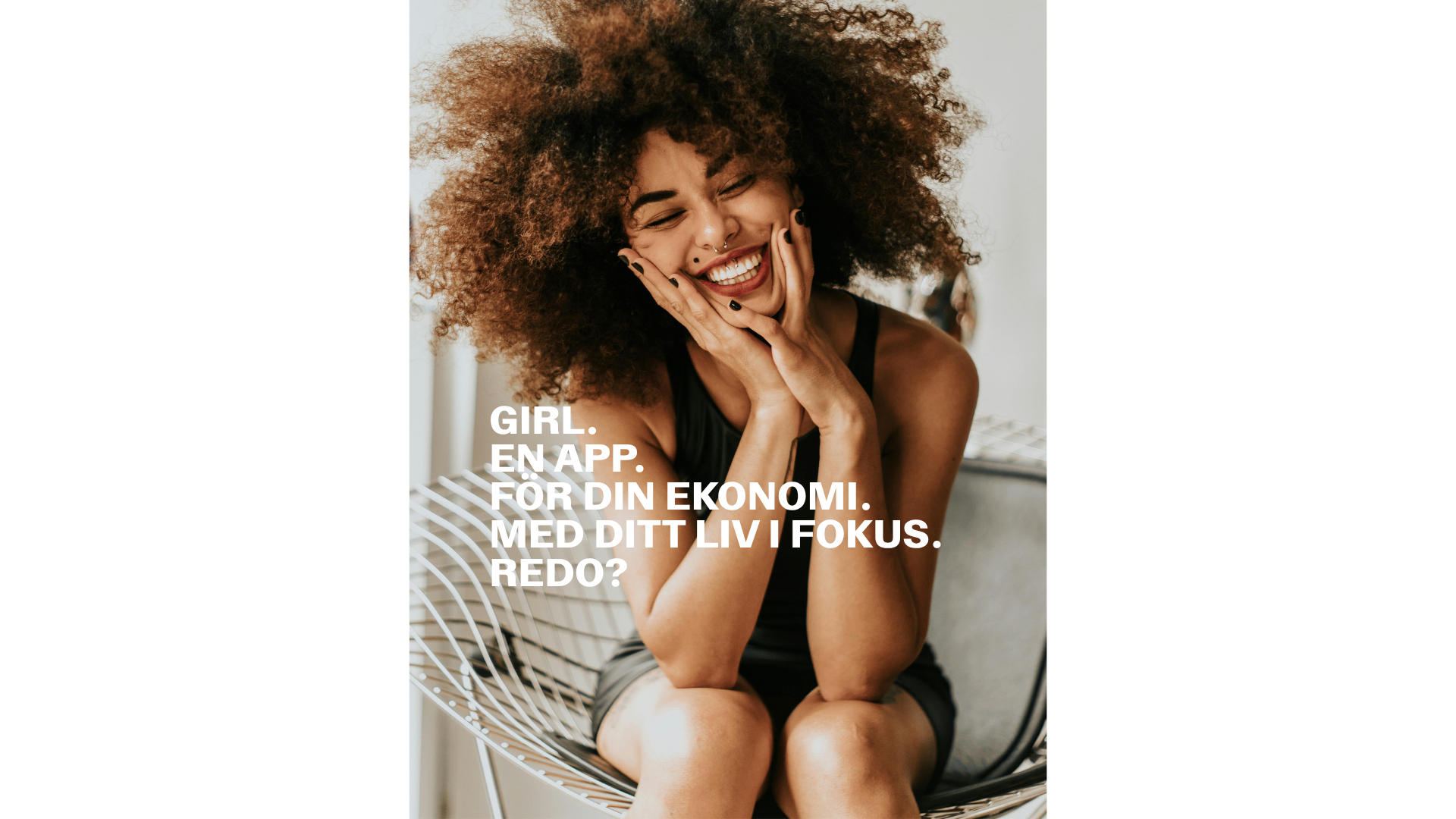 GIRL. EN APP. FÖR DIN EKONOMI. MED DITT LIV I FOKUS. REDO? För och nackdelar med att hyra eller äga sin bostad?
Hur räknar jag på om jag har råd att köpa en bostad?
Vad är ett bra bolån?
Hur stort bolån kan jag ta?
Min man vill köpa ut mig ur våt hus