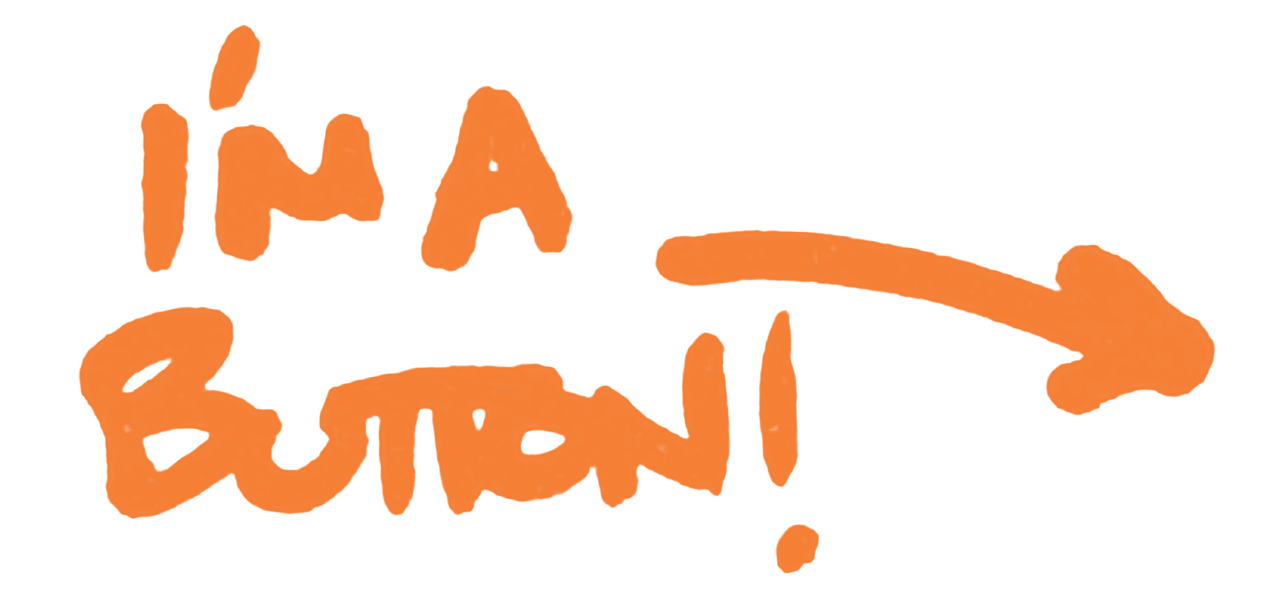Hand-drawn text in orange that reads 'I'm a Button!' with an arrow pointing to the right.