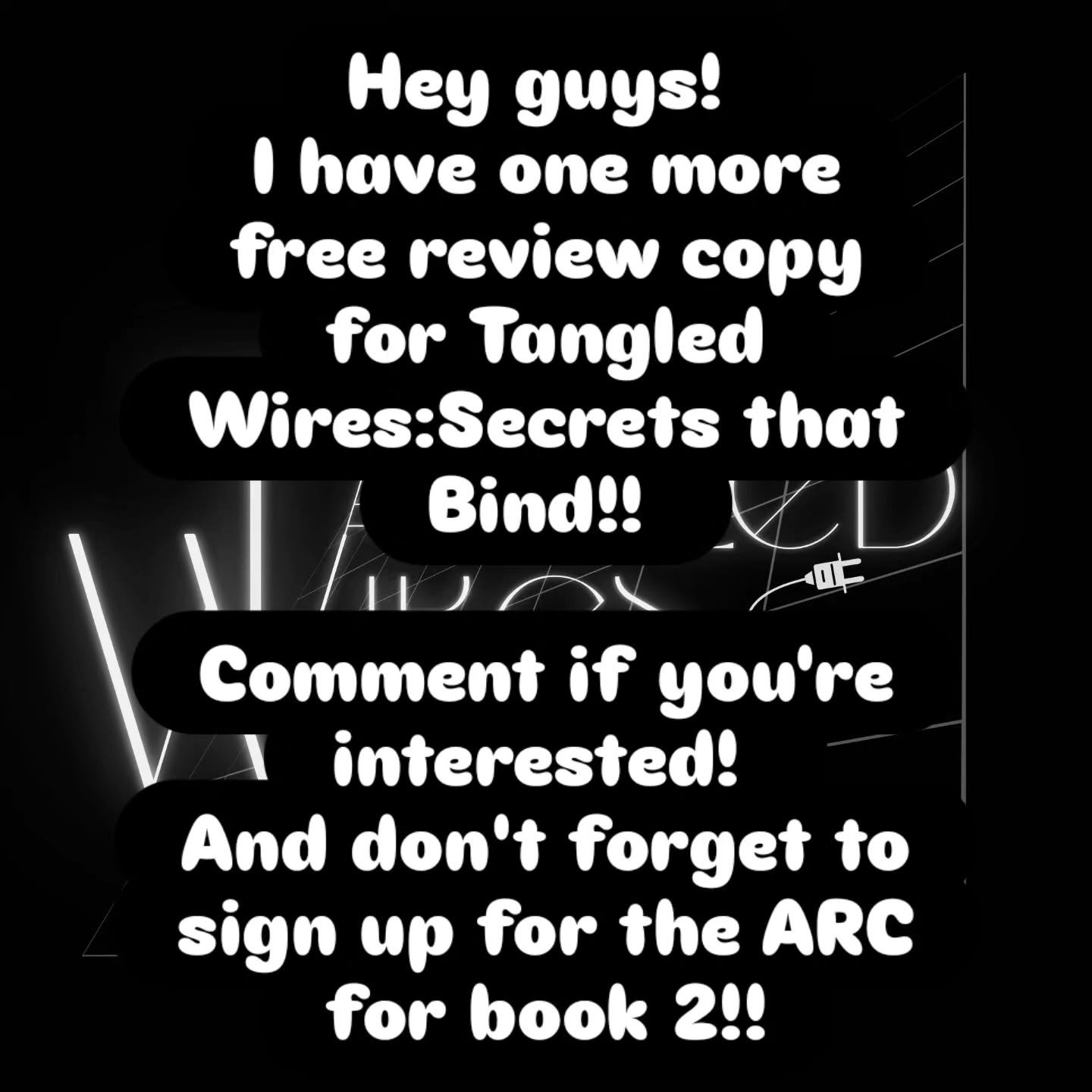 Hey guys! 
I have one more free review copy for Tangled Wires:Secrets that Bind!! 

Comment if you're interested! 
And don't forget to sign up for the ARC for book 2!!

ARC LINK:
https://forms.gle/57gRnTuSoTfFfw2s5

#technothriller #thrillerbooks #ro