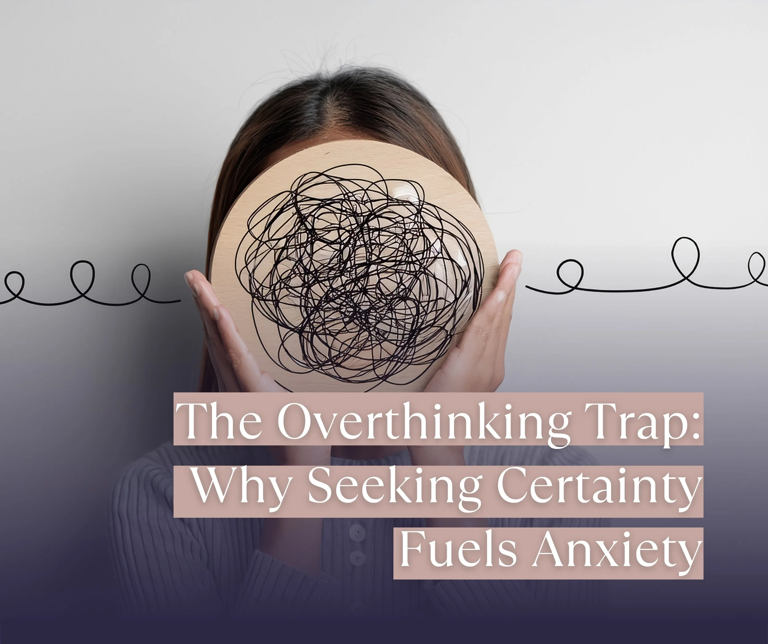 The Overthinking Trap: Why Seeking Certainty Fuels Anxiety