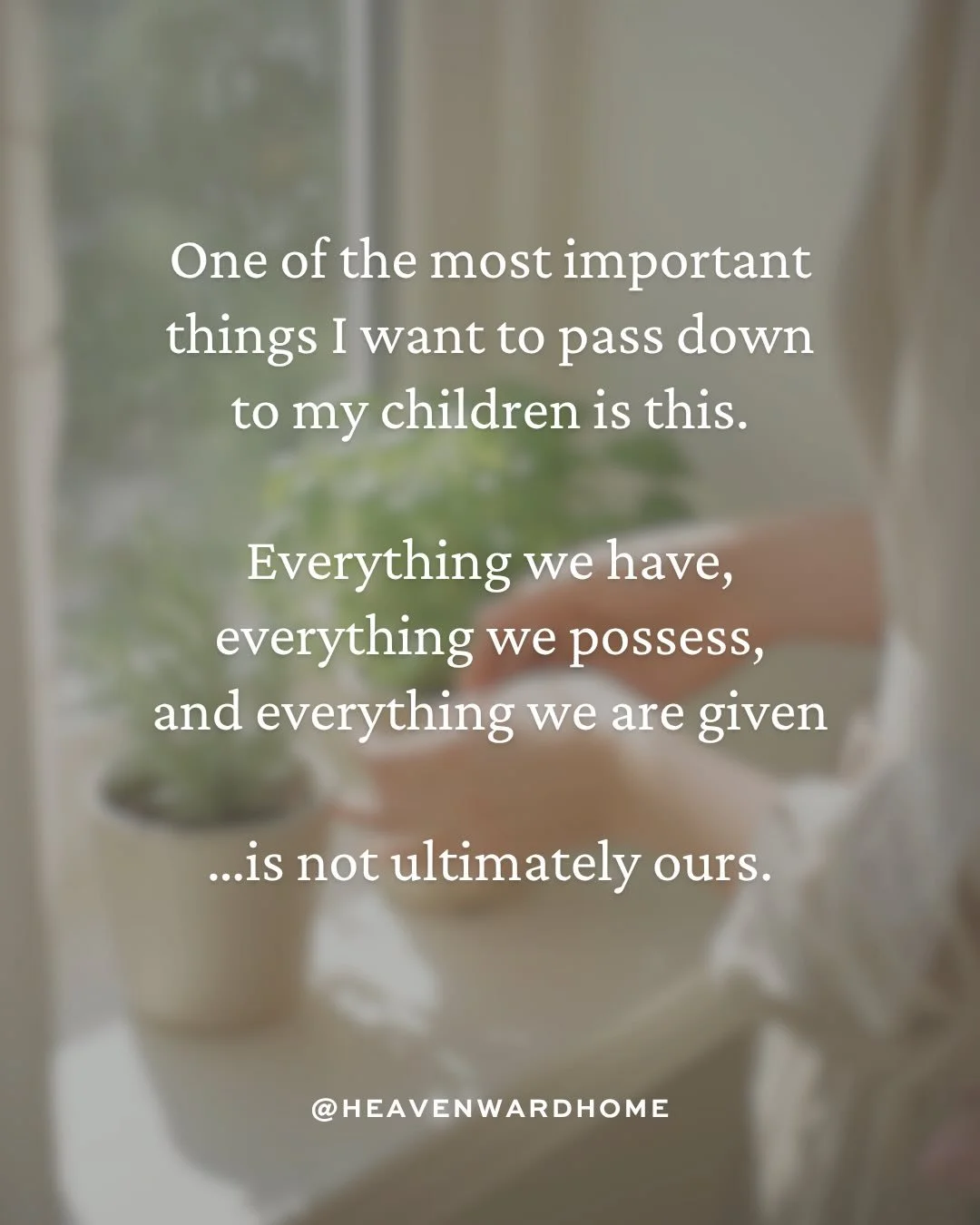 Your children are learning what it means to hold things well by watching how you hold what God has given you. Not in a class or lesson, but in the daily, ordinary way you live in front of them.

Whether you tend what you have or always reach for more