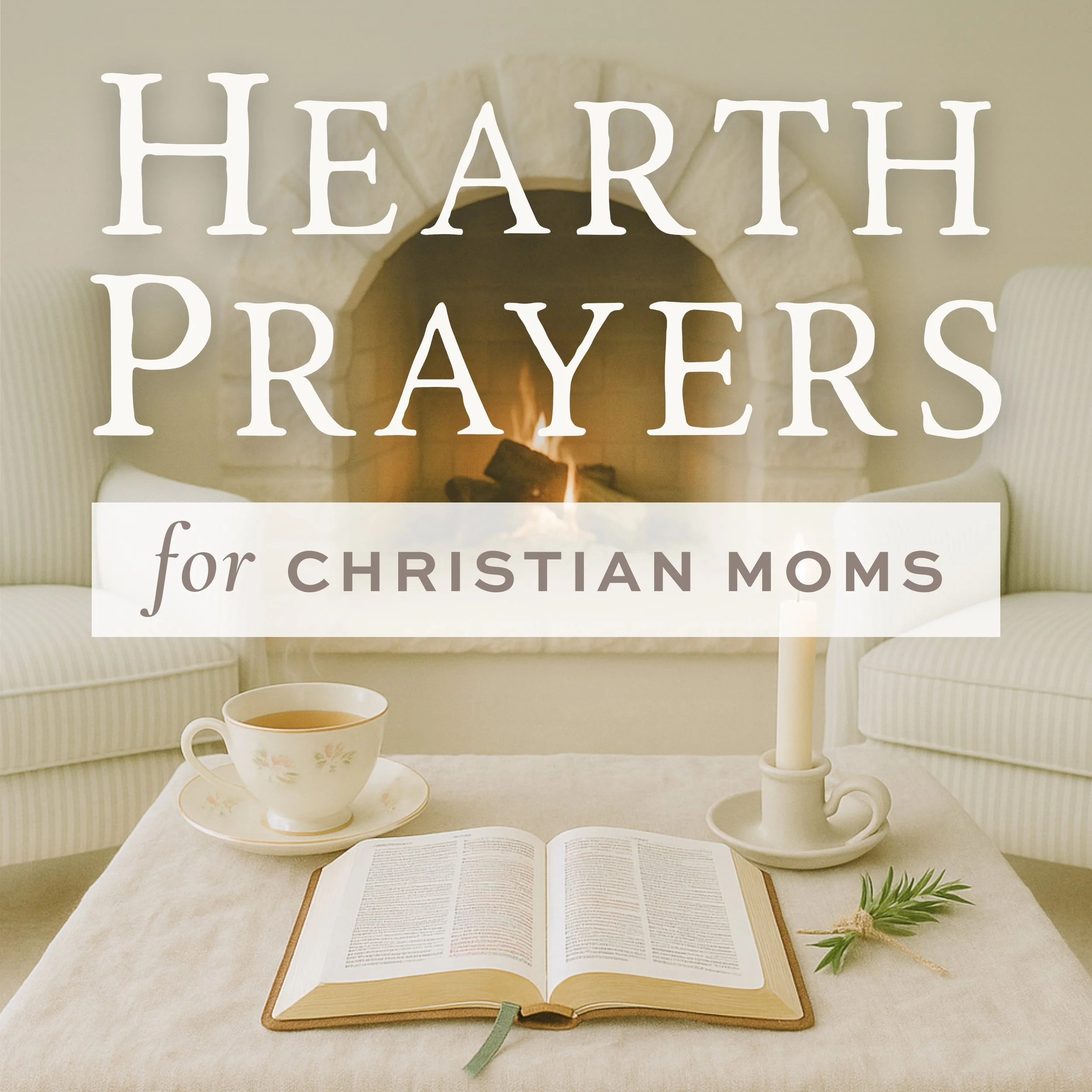 A cozy living room scene with a fireplace, a cup of tea, an open Bible, a lit candle, and a sprig of greenery on a table, with text overlay reading 'Hearth Prayers Podcast for Christian Moms'.