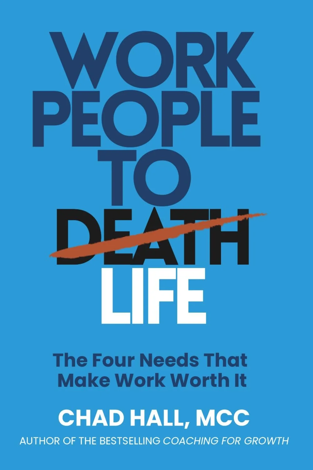Book cover titled "Work People to Death: The Four Needs That Make Work Worth It" by Chad Hall, MCC. The cover is blue with large text, with a scratch mark crossing out the word "Death".