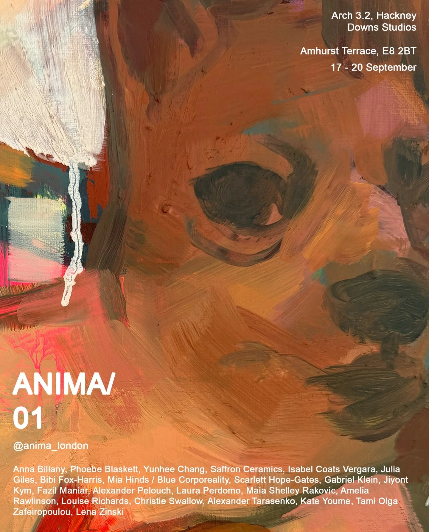 ANIMA/ 01

Arch 3.2, Hackney Downs Studios

A group exhibition thinking through the body, instinct, appetite, sexuality, and alternative ecologies.

RSVP @ link in bio

Featuring works by: Anna Billany, Phoebe Blaskett, Yunhee Chang, Saffron Ceramics