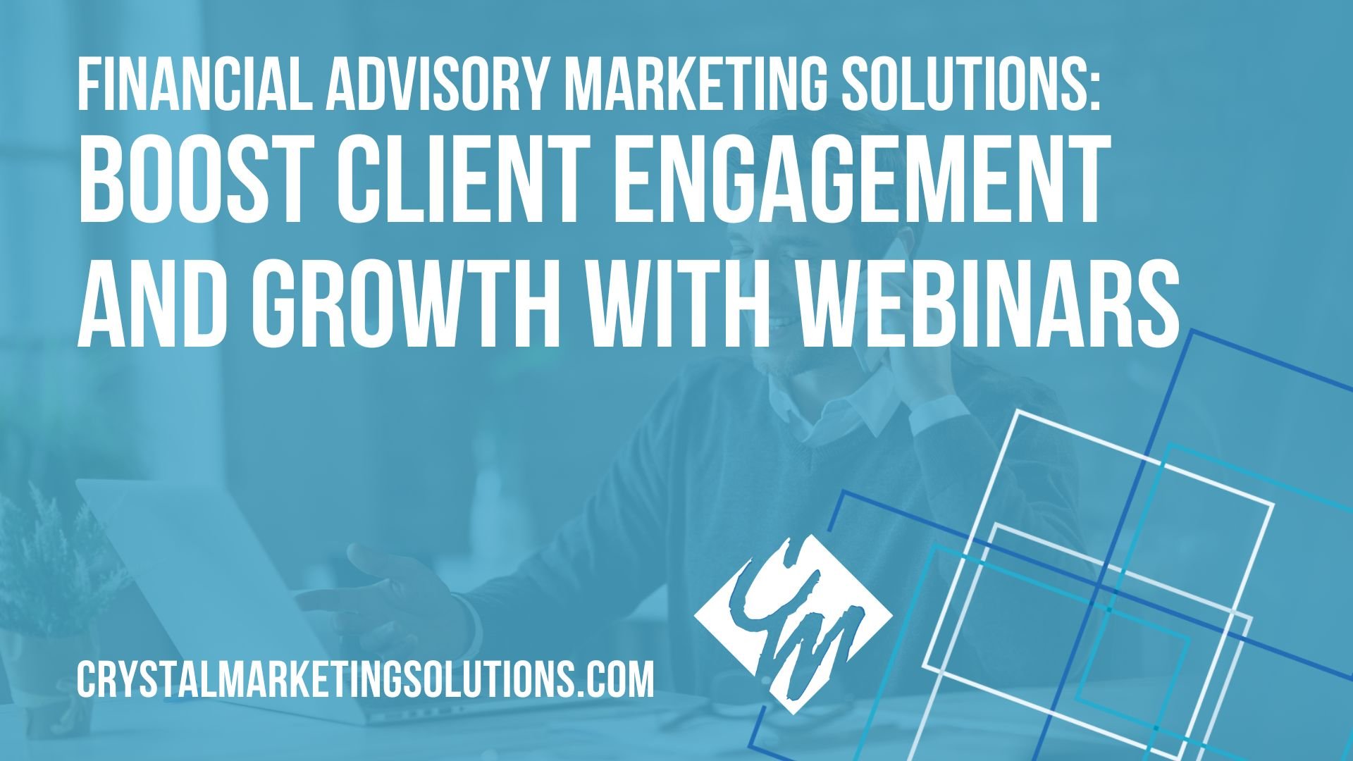 Financial Advisory Marketing Solutions: Boost Client Engagement and Growth with Webinars