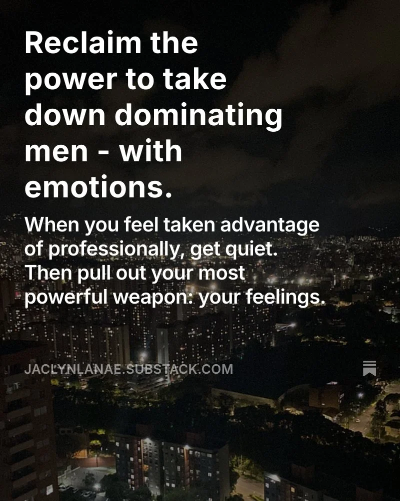 Reclaim the power to take down dominating men - with emotions.