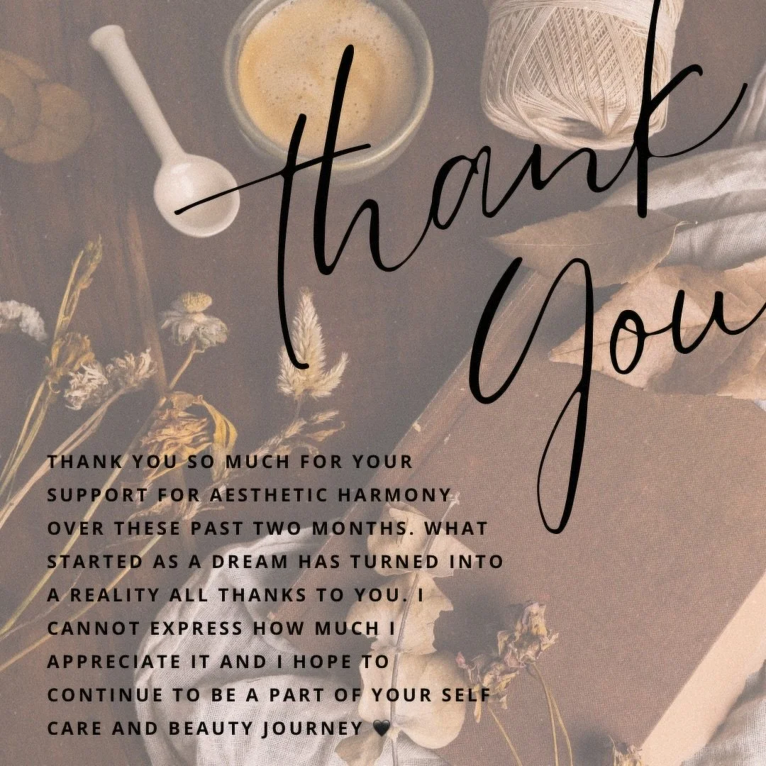 Thank you so much for your support for Aesthetic Harmony over these past two months. What started as a dream has turned into a reality all thanks to you. I cannot express how much I appreciate it and I hope to continue to be a part of your self care 