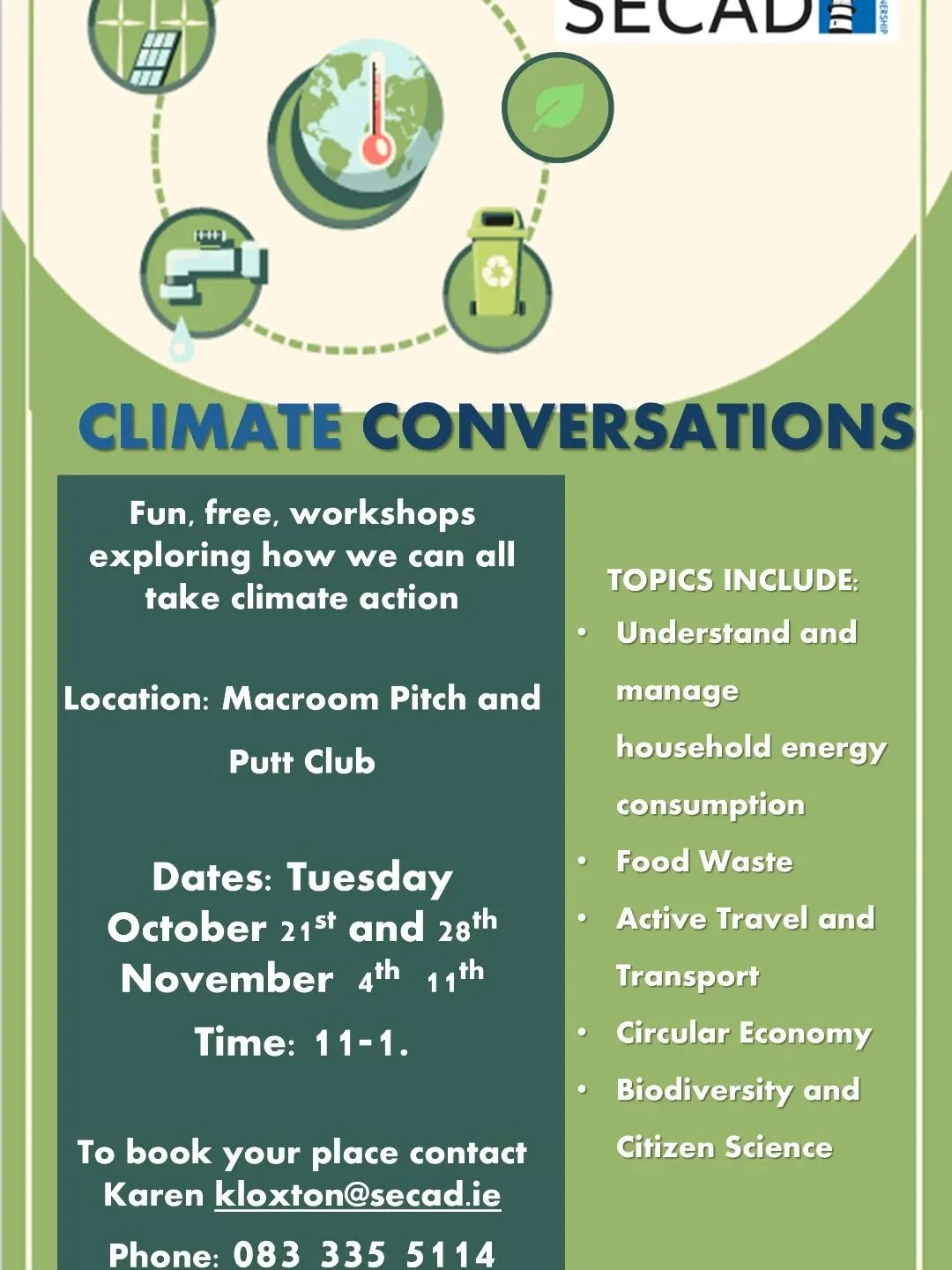Fun FREE workshops on Climate Conversations

 📆 Tuesday 21st, 28th October, 4th &amp; 11th November
🕐 11am to 1pm
📍 Macroom Pitch &amp; Putt Club
&nbsp;
These workshops are suitable for residents, volunteers, community members and businesses in th