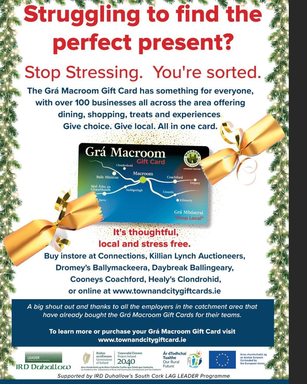 🎁 STRUGGLING TO FIND THE PERFECT PRESENT? 🎁 

🌟🛍 Over 100 businesses in the Lee Valley region accepting the NEW Gr&aacute; Macroom Gift Card 🛍🌟
🎄 Gr&aacute; Macroom gift card is the perfect present for everyone 🎄

Shop local and support local