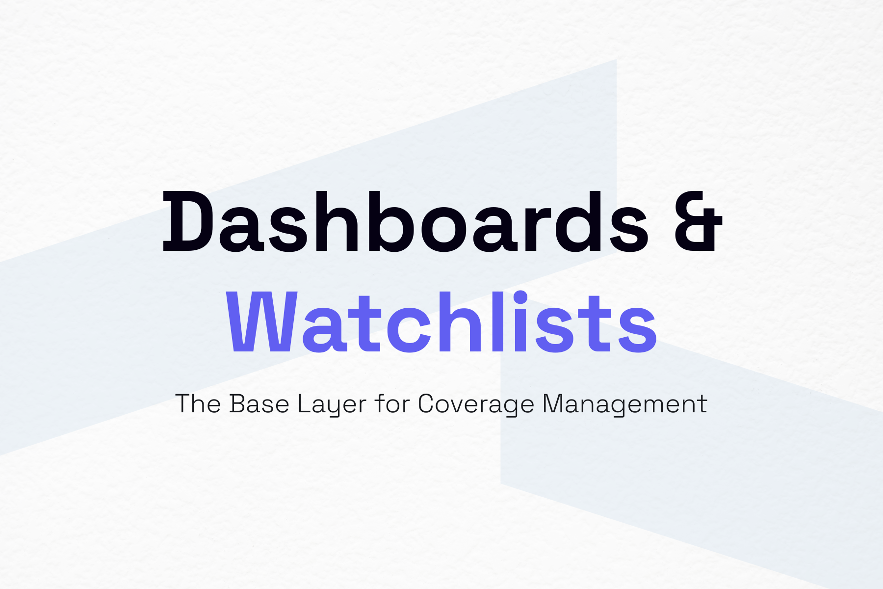 Dashboards &amp; Watchlists: The Base Layer for Coverage Management