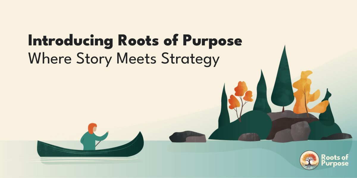 Introducing Roots of Purpose: Where Story Meets Strategy