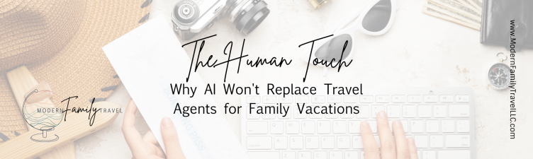 The Human Touch: Why AI Won't Replace Travel Agents for Family Vacations