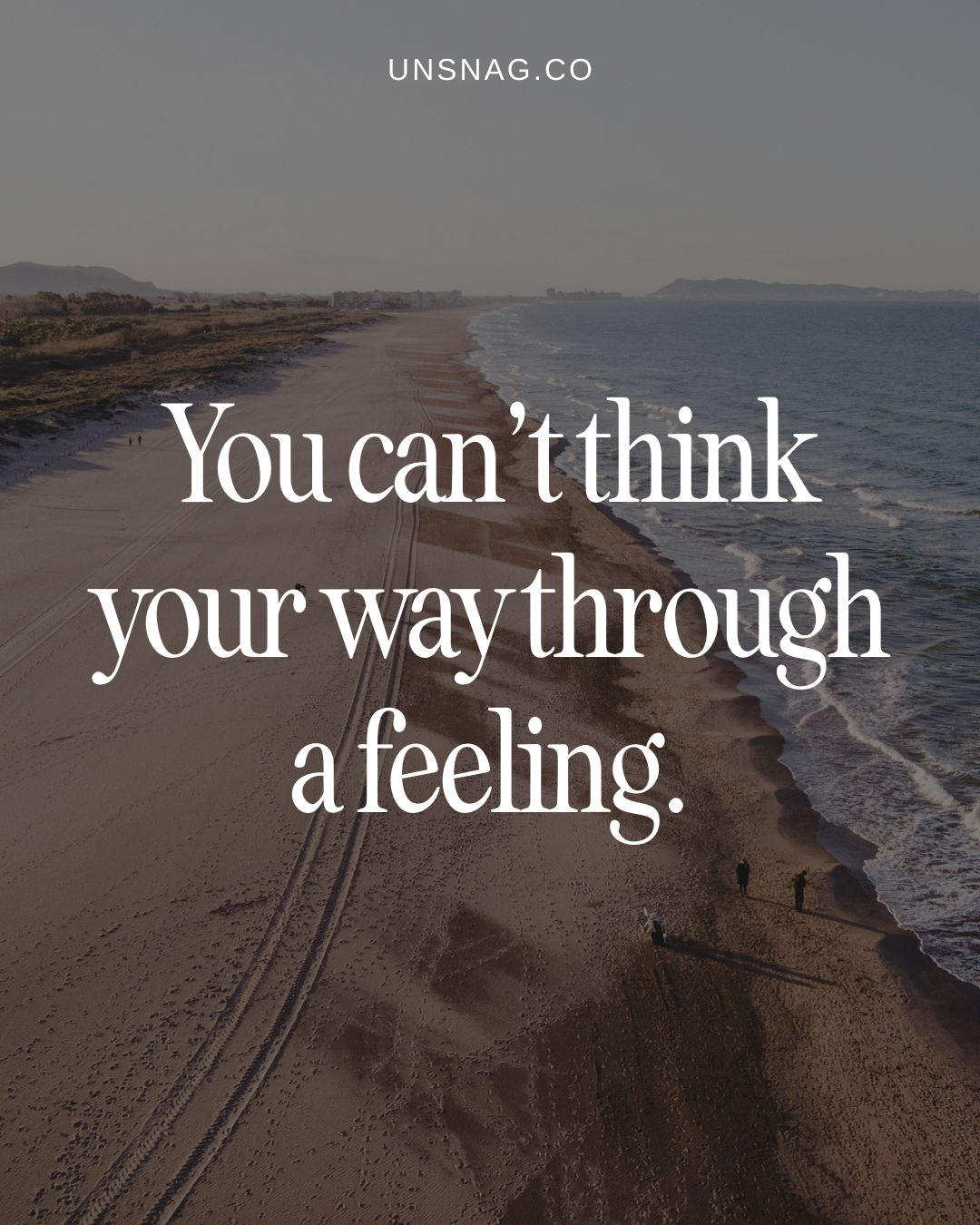 You can’t think your way through a feeling.