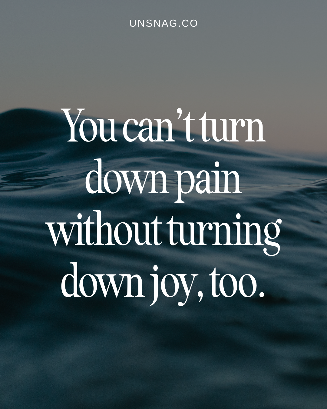 You can’t turn down pain without turning down joy, too.