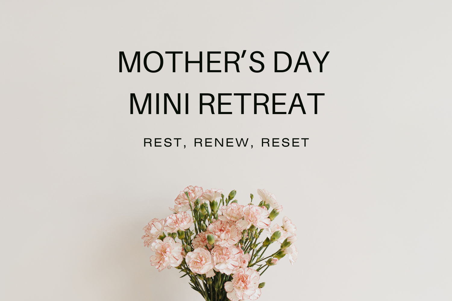 Mother’s Day Mini Retreat: Rest, Renew, Reset