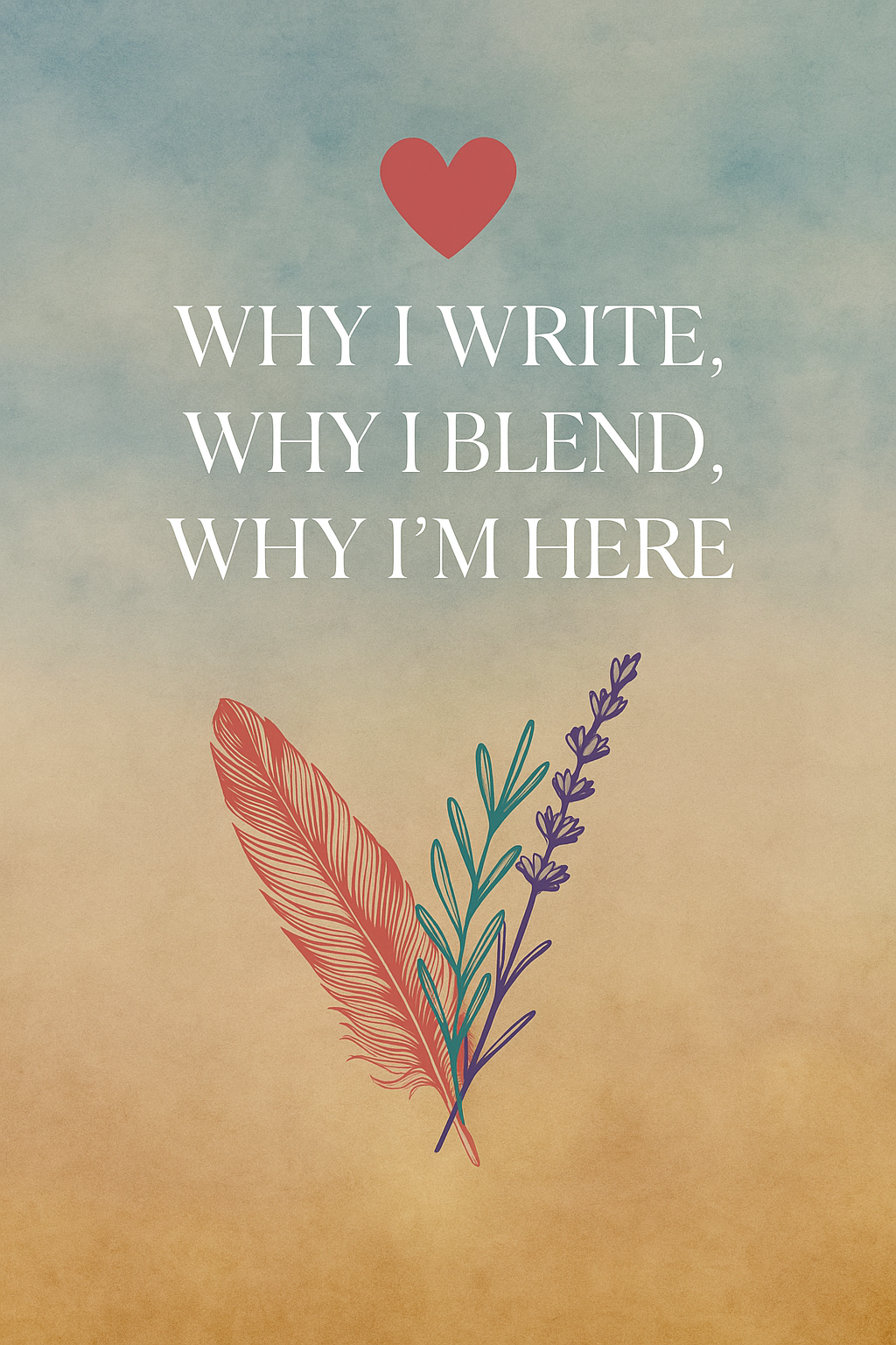 🌿 Why I Write, Why I Blend, Why I’m Here