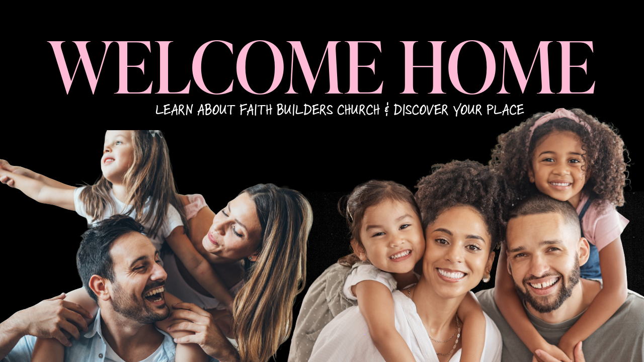 Welcome Home Class — Faith Builders Church