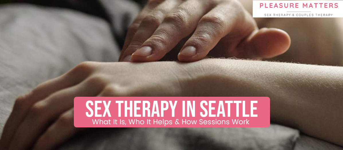 Sex Therapy in Seattle: What It Is, Who It Helps &amp; How Sessions Work